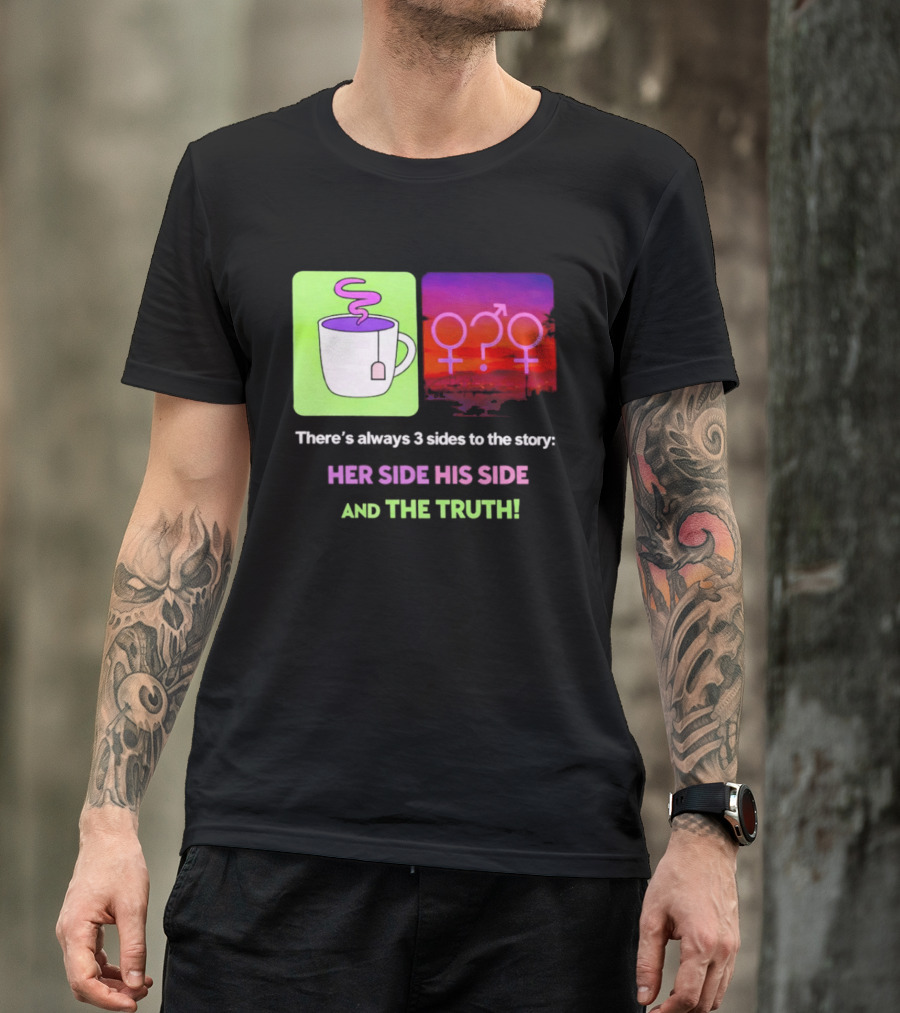There's Always 3 Sides To The Story Her Side His Side And The Truth Gender T-Shirt