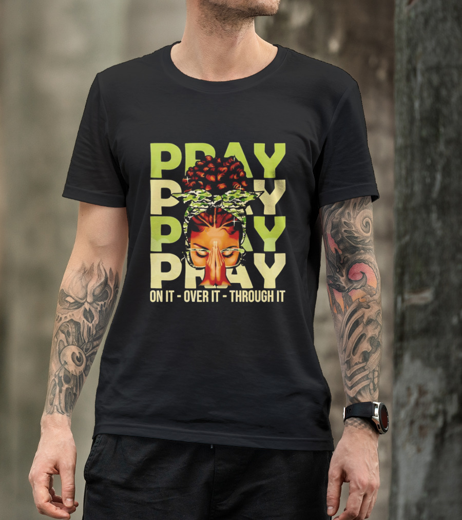 PRAY Pray On It Over It Through It Fortify Your Faith Woman T-Shirt