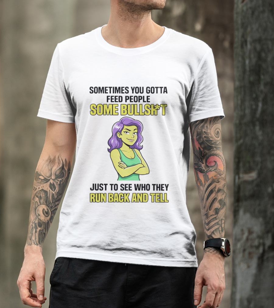 Sometimes You Gotta Feed People Some Bullshit Just To See Who They Run Back And Tell Purple Haired Woman T-Shirt