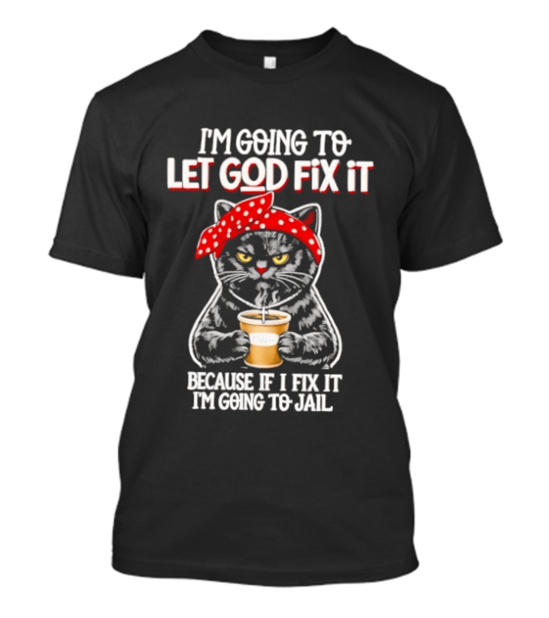 I'm Going To Let God Fix It Because If I Fix It I'm Going To Jail Cat Wearing Red Bandana T-Shirt