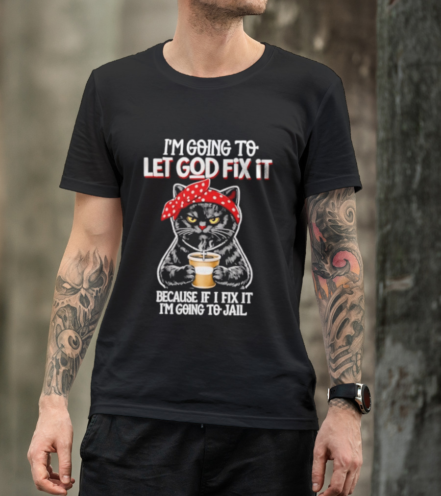 I'm Going To Let God Fix It Because If I Fix It I'm Going To Jail Cat Wearing Red Bandana T-Shirt