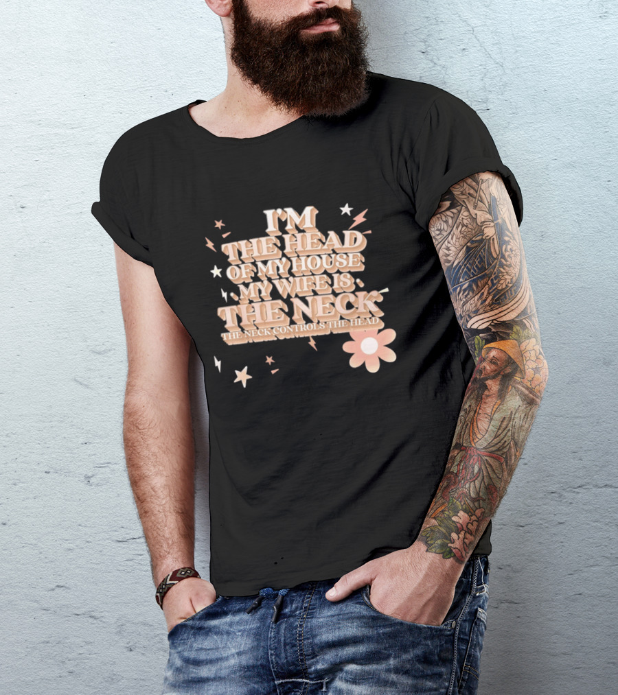 I'm The Head Of My House My Wife Is The Neck Controls The Head Stars And Lightning Flower T-Shirt
