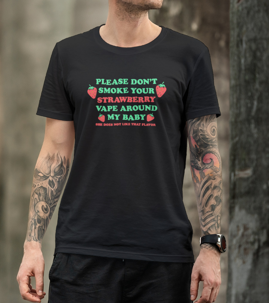 Please Don't Smoke Your Strawberry Vape Around My Baby She Doesn't Like That Flavor T-Shirt