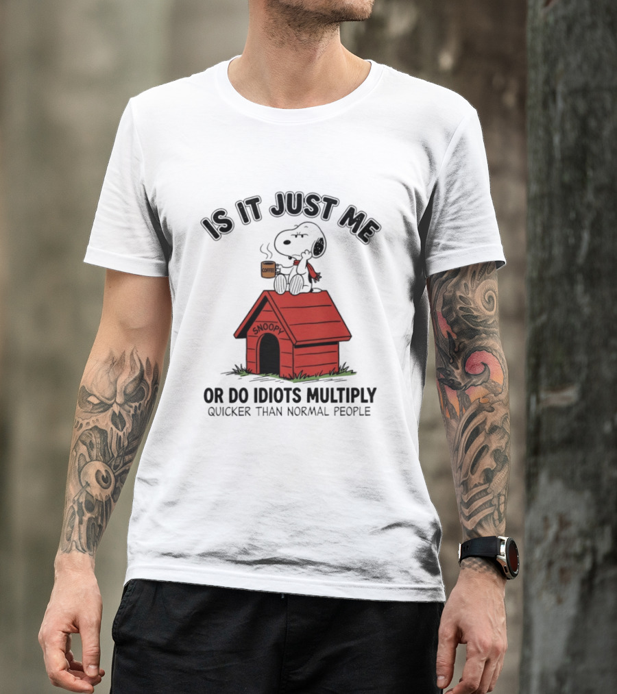 Snoopy Coffee Is It Just Me Or Do Idiots Multiply Quicker Than Normal People T-Shirt