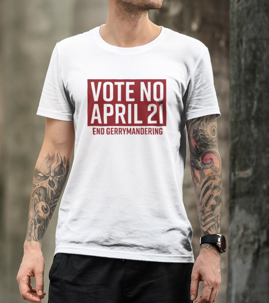 Vote No April 21 End Gerrymandering Activism Awareness T-Shirt
