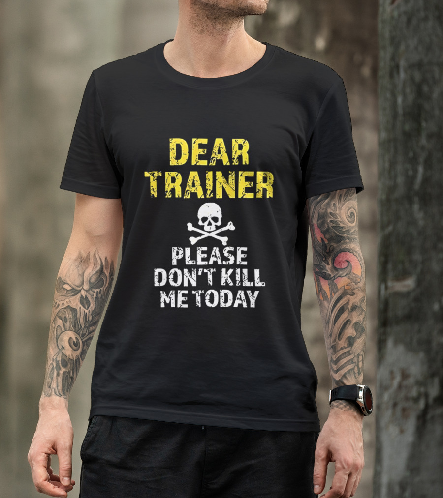 Dear Trainer Please Don't Kill Me Today Skull And Crossbones T-Shirt