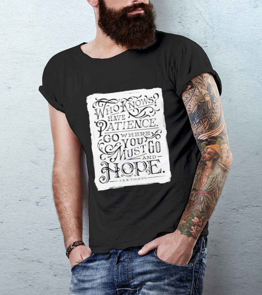 Who Know Have Patience Go Where You Must Go And Hope T-Shirt