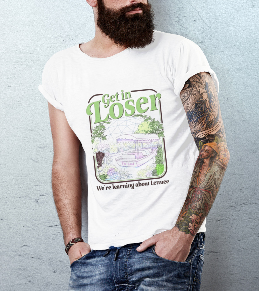 Get In Loser We're Learning About Lettuce The Land Dome T-Shirt