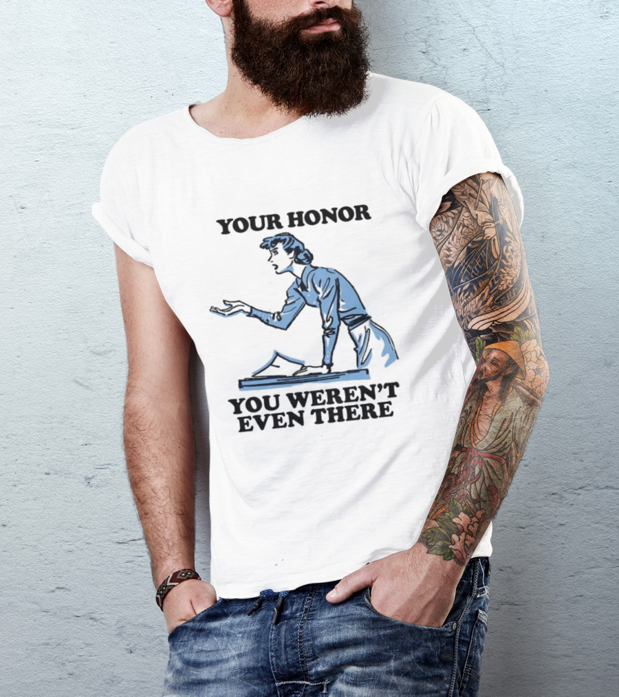 Your Honor You Weren't Even There Lawyer Courtroom Sketch T-Shirt