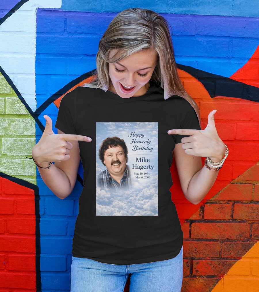 Happy Heavenly Birthday To Mike Hagerty May 10 1954 May 6 2006 T-Shirt