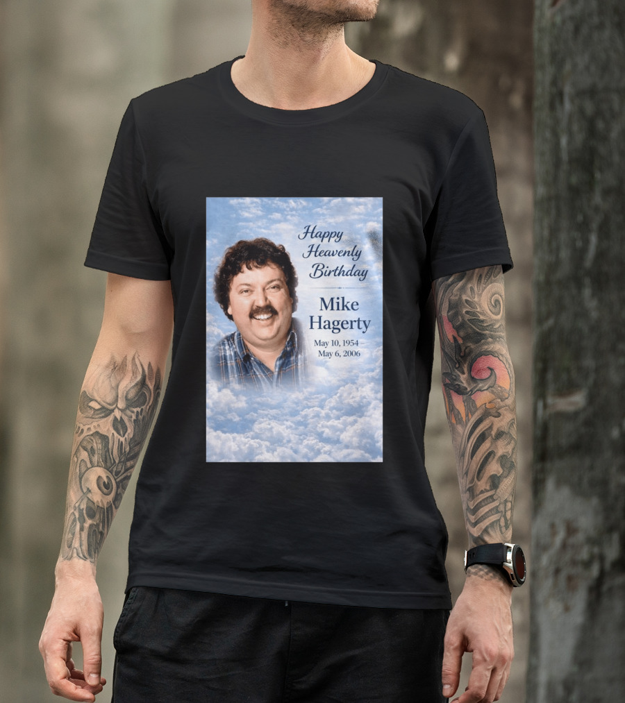 Happy Heavenly Birthday To Mike Hagerty May 10 1954 May 6 2006 T-Shirt