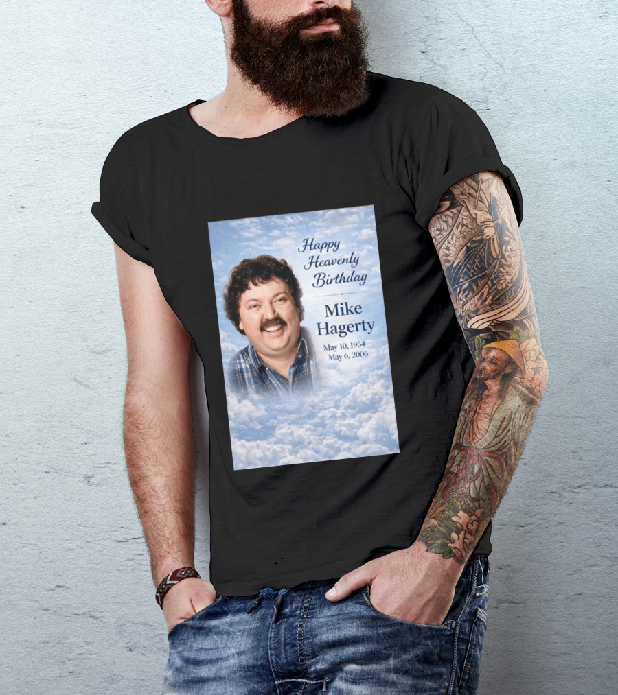 Happy Heavenly Birthday To Mike Hagerty May 10 1954 May 6 2006 T-Shirt