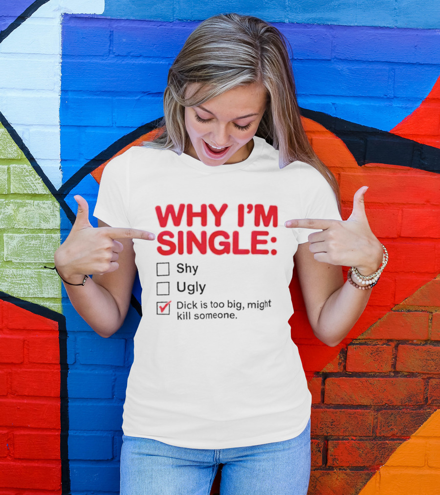 Why I'm Single Dick Is Too Big Might Kill Someone Comical Checklist T-Shirt