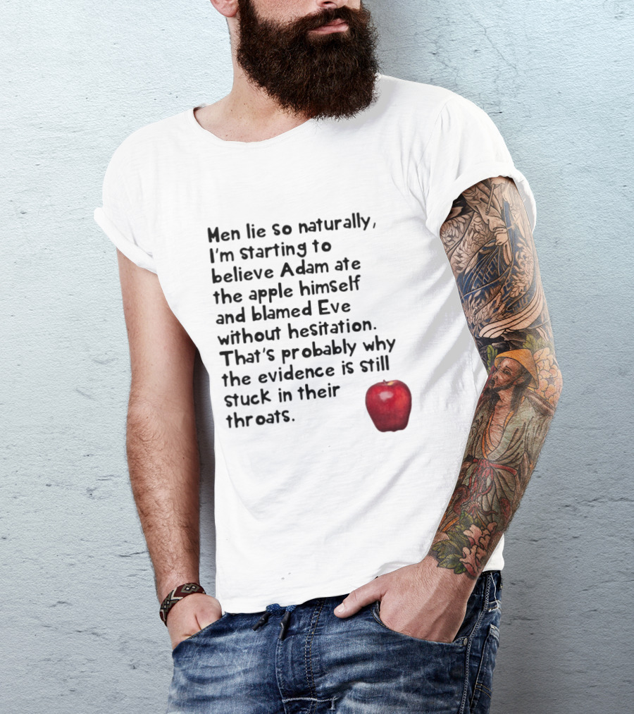 Men Lie So Naturally Starting To Believe Adam Ate The Apple Himself Blamed Eve Without Hesitation Evidence Stuck In Their Throats T-Shirt