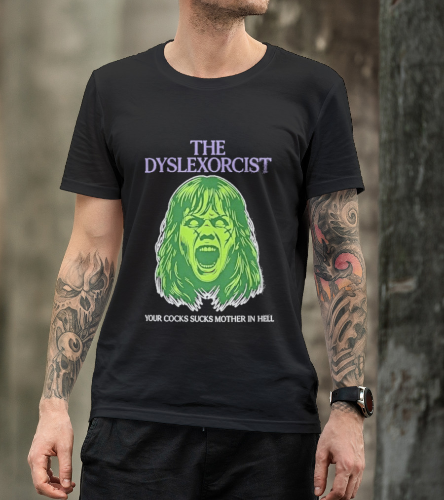 The Dyslexorcist Your Cocks Sucks Mother In Hell T-Shirt