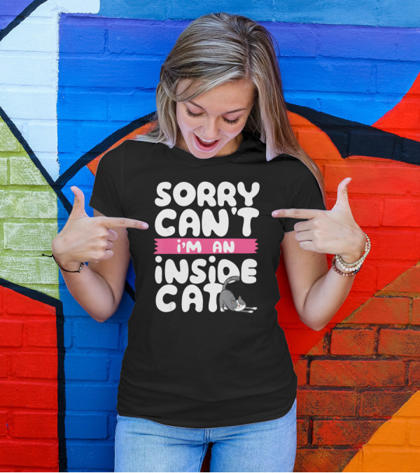 Sorry Can't I'm An Inside Cat T-Shirt