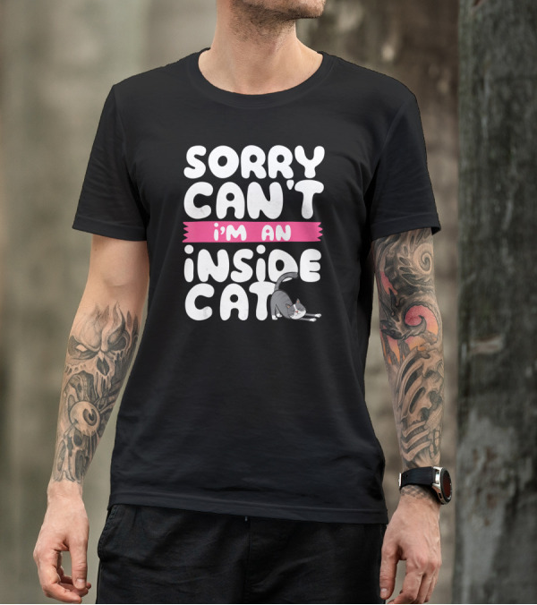 Sorry Can't I'm An Inside Cat T-Shirt
