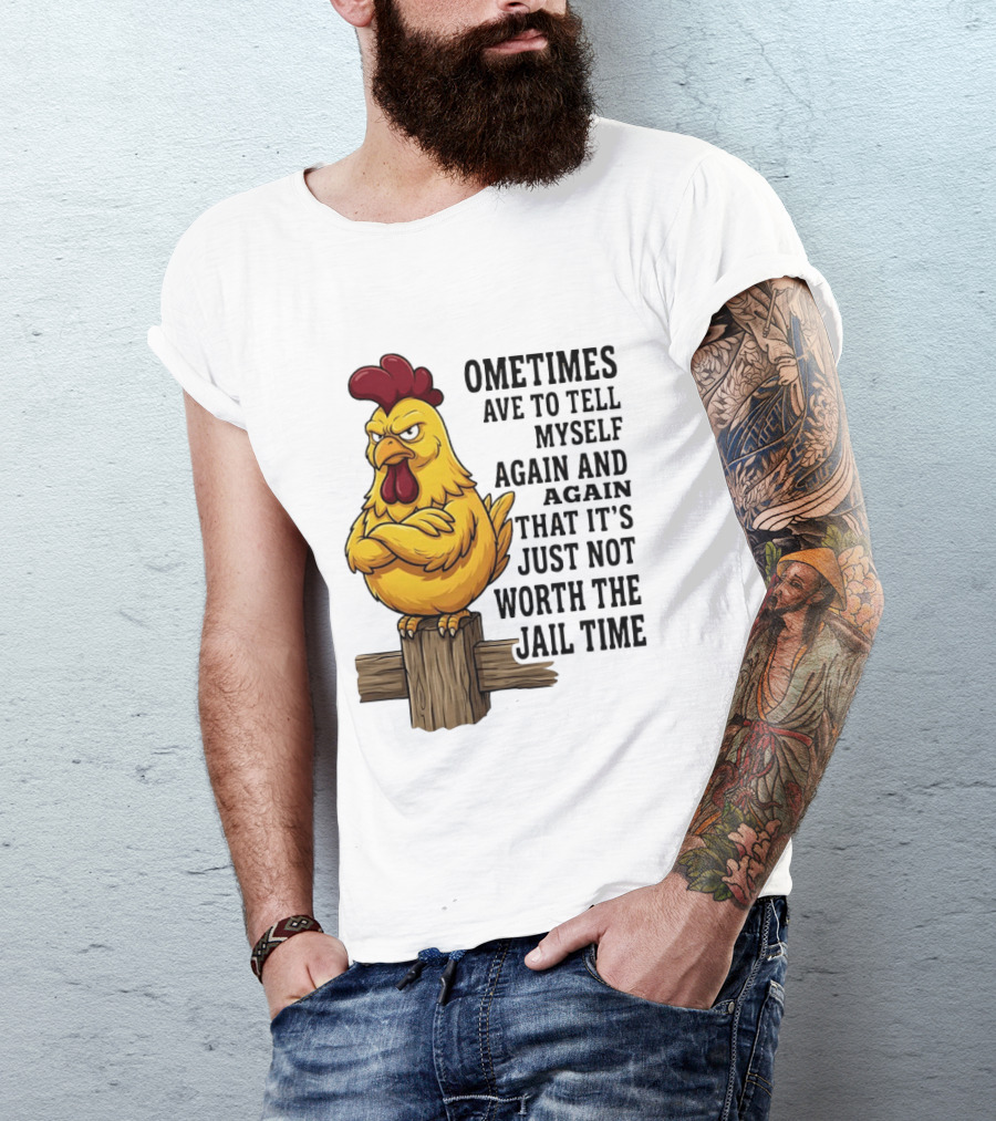 Chicken Sometimes Tell Myself Again And Again Not Worth Jail Time T-Shirt
