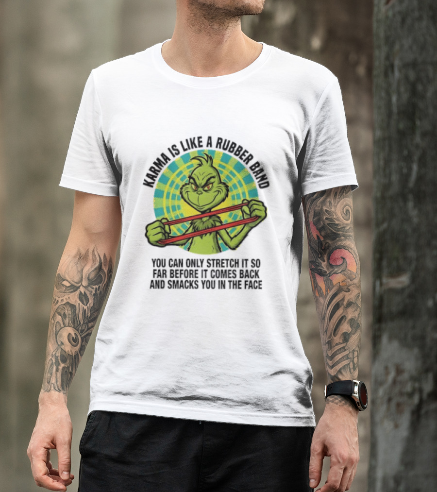 Grinch Karma Is Like A Rubber Band Smacks You In The Face T-Shirt