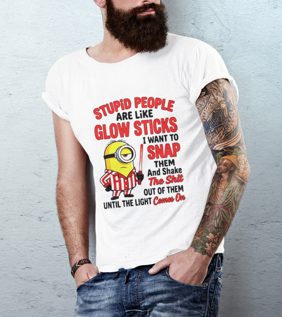 Stupid People Are Like Glow Sticks Minion Until The Light Comes On T-Shirt