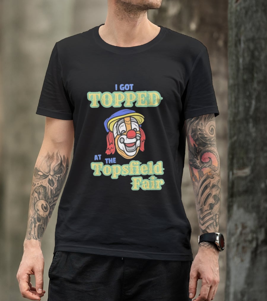 I Got Topped At The Topsfield Fair Clown T-Shirt
