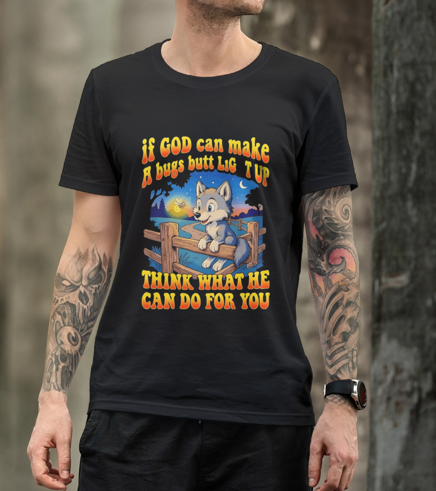 If God Can Make A Bugs Butt Light Up Think What He Can Do For You Cartoon Wolf Fence Firefly Scene T-Shirt