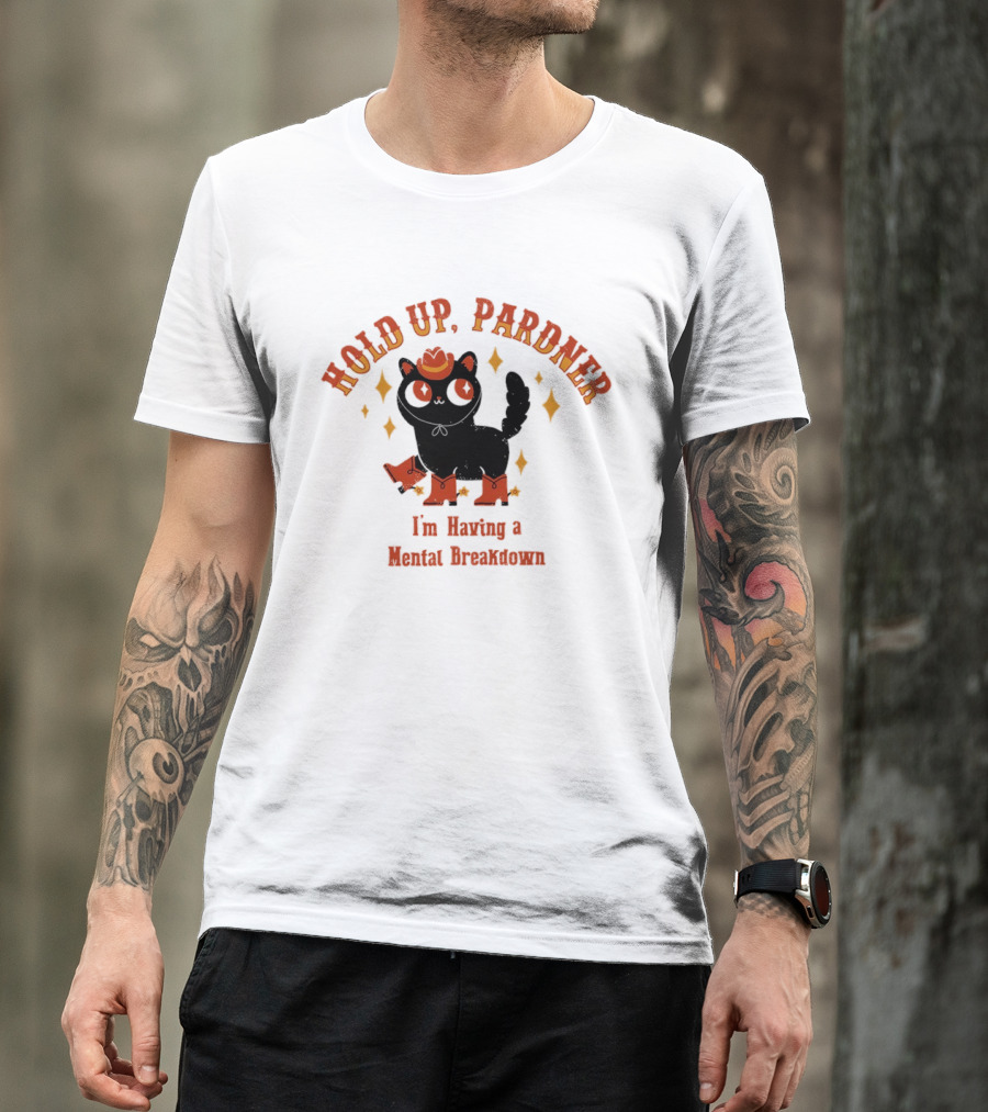 Hold Up Pardner Cat I'm Having A Mental Breakdown Cowboy Hat Boots T-Shirt
