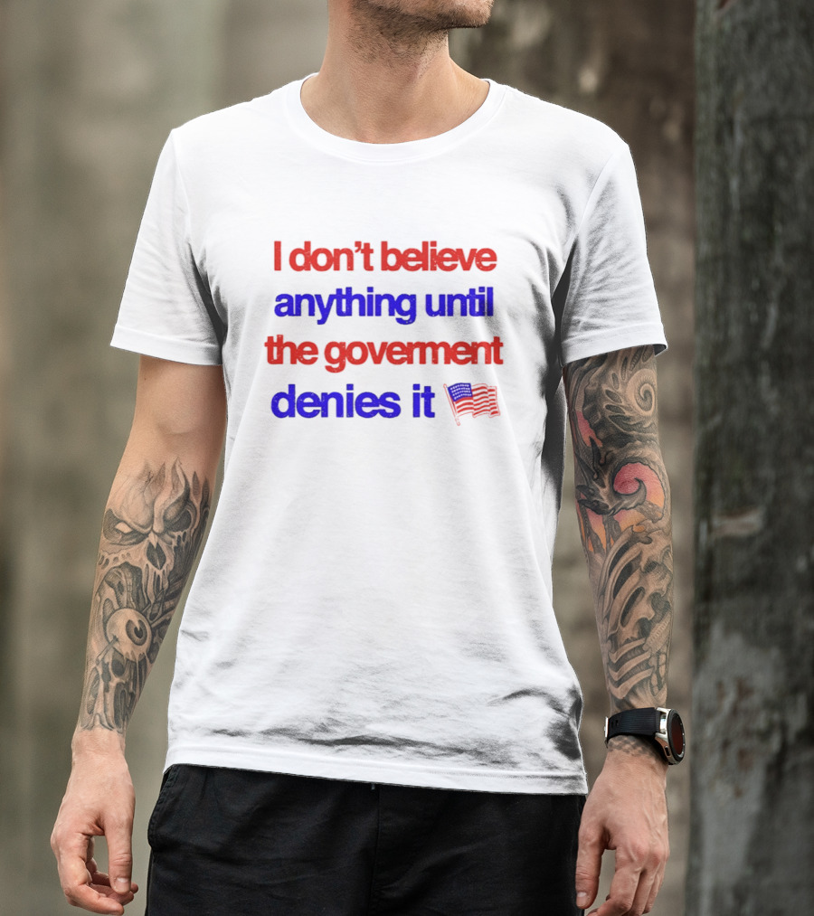 I Don't Believe Anything Until The Government Denies It Flag T-Shirt