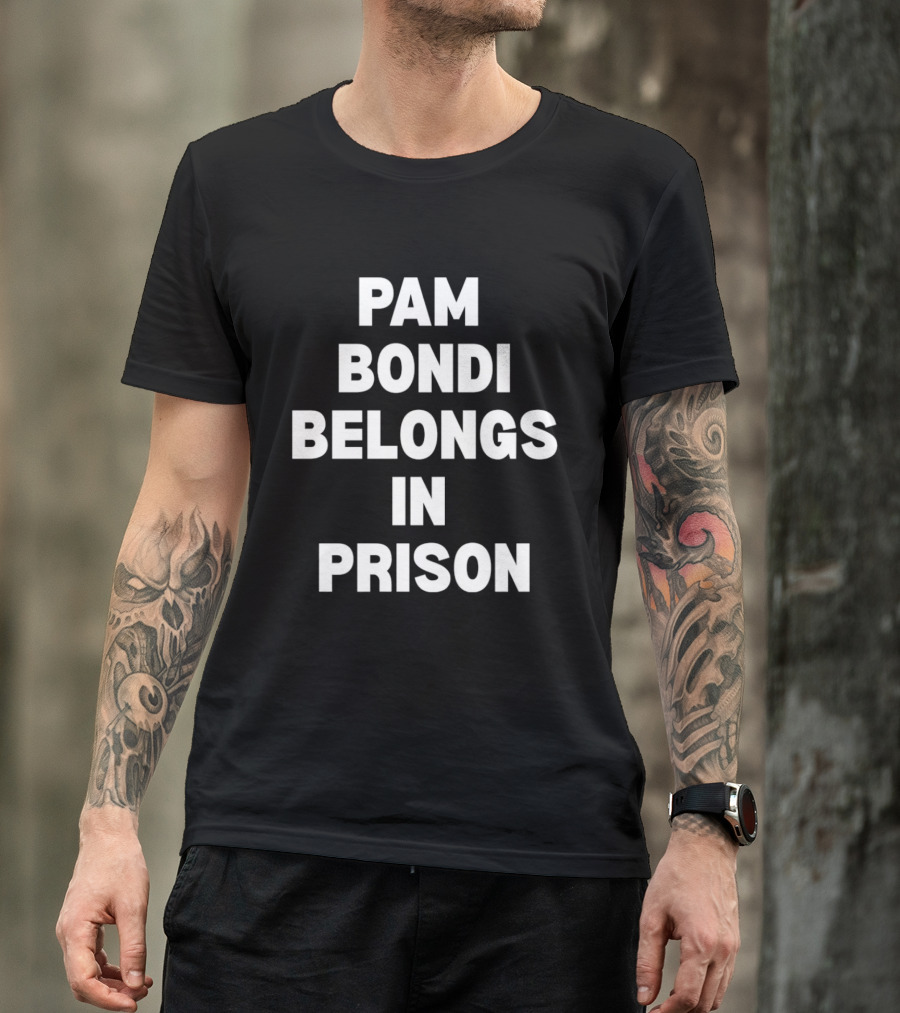 Pam Bondi Belongs In Prison T-Shirt