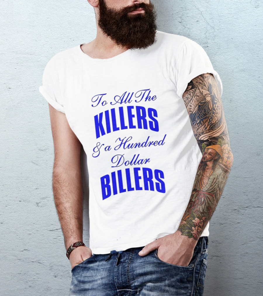 To All The Killers And A Hundred Dollar Billers Bold Blue T-Shirt