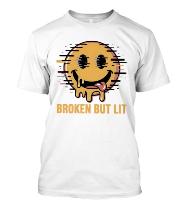 Broken But Lit Glitching Melting Smiley Face Humor T-Shirt