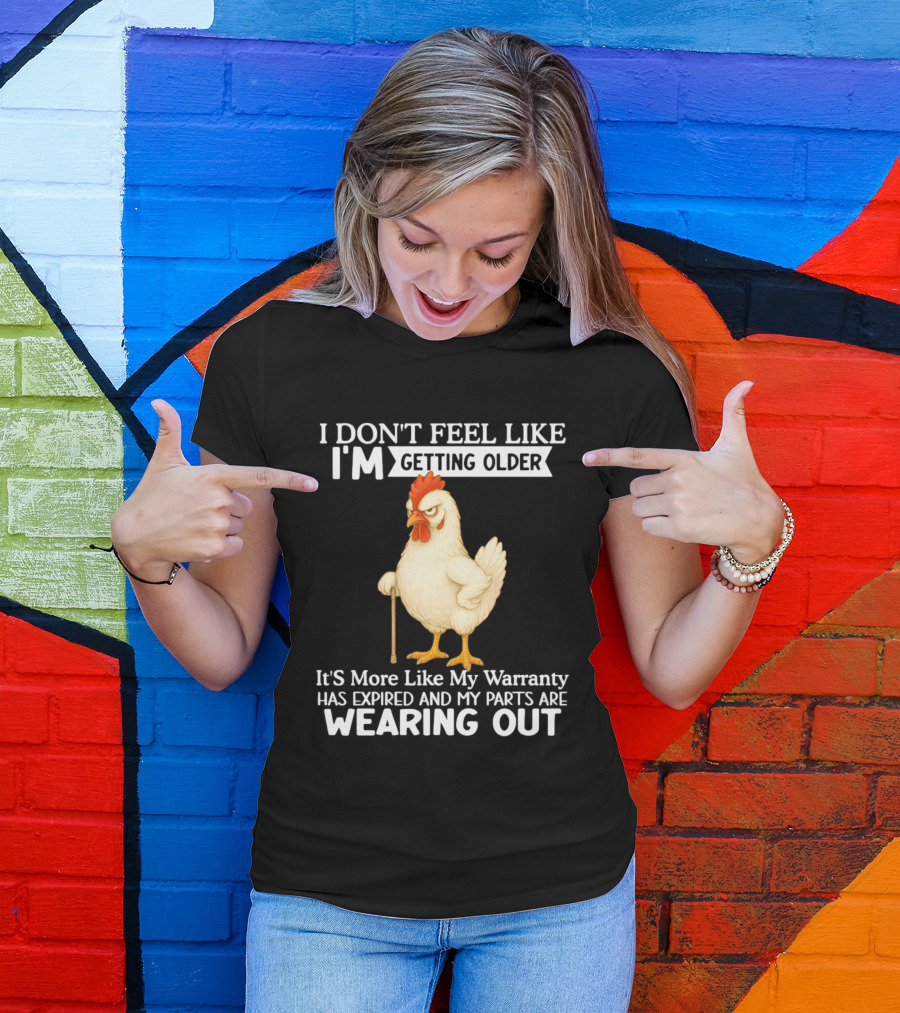 I Don't Feel Like I'm Getting Older Funny Cartoon Chicken My Warranty Has Expired And Parts Are Wearing Out T-Shirt