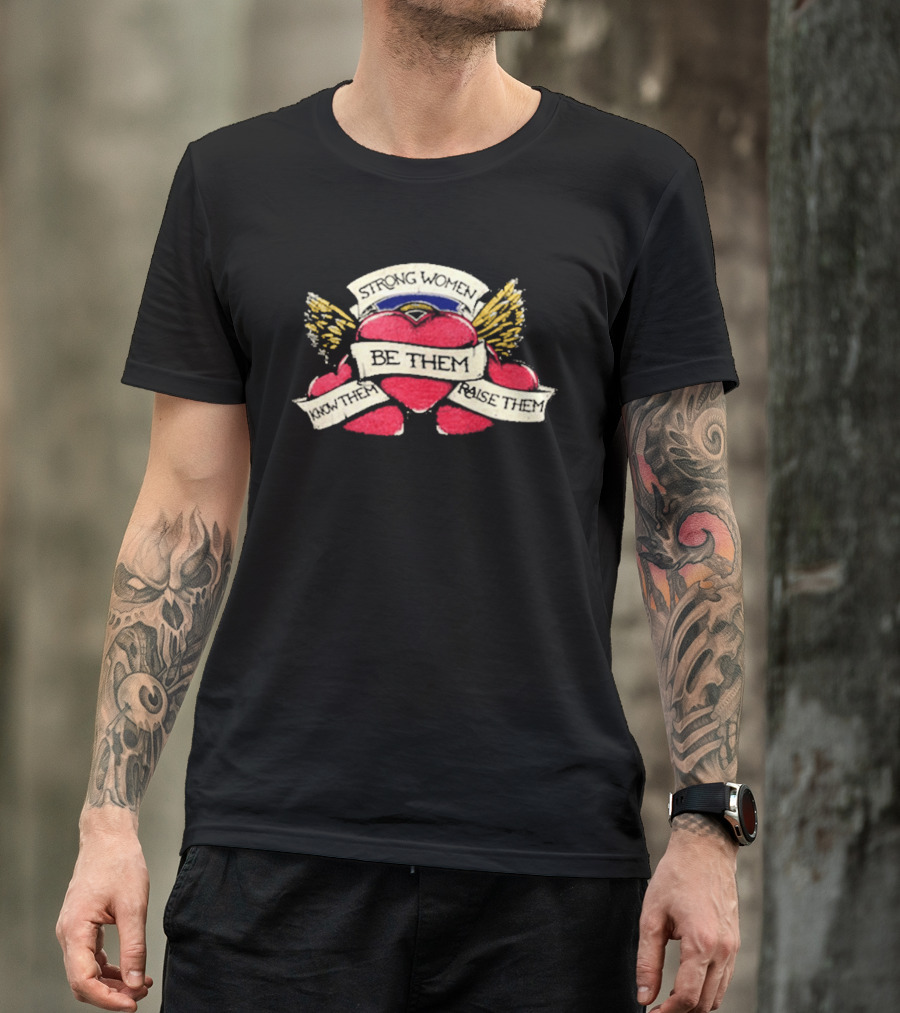 Strong Women Be Them Know Them Raise Them Heart And Wings T-Shirt