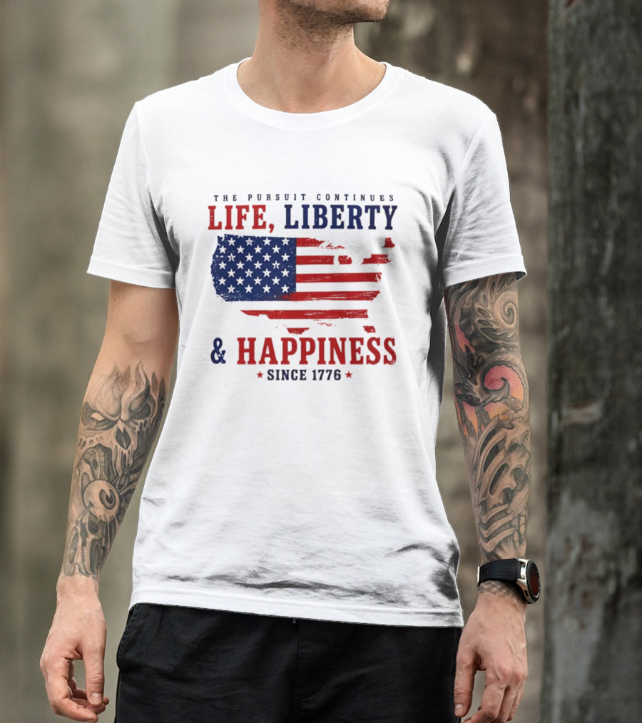 The Pursuit Continues Life Liberty And Happiness Since 1776 USA Flag T-Shirt