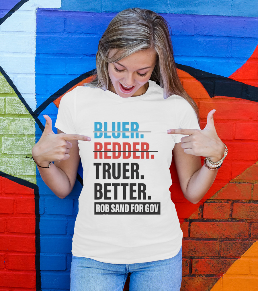 Bluer Redder Truer Better Rob Sand For Gov T-Shirt