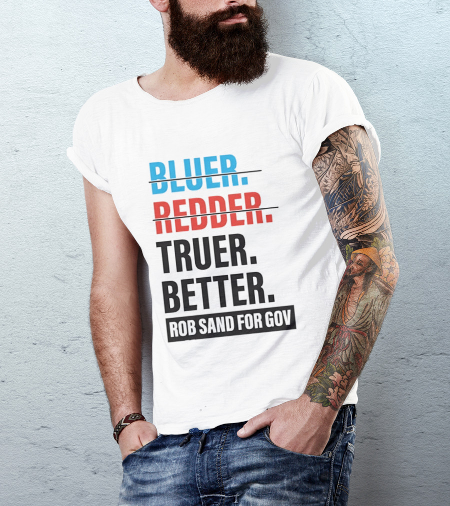 Bluer Redder Truer Better Rob Sand For Gov T-Shirt