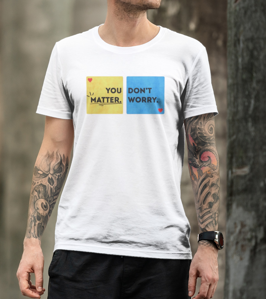 You Matter Don't Worry Positive Message Hearts Yellow Blue T-Shirt
