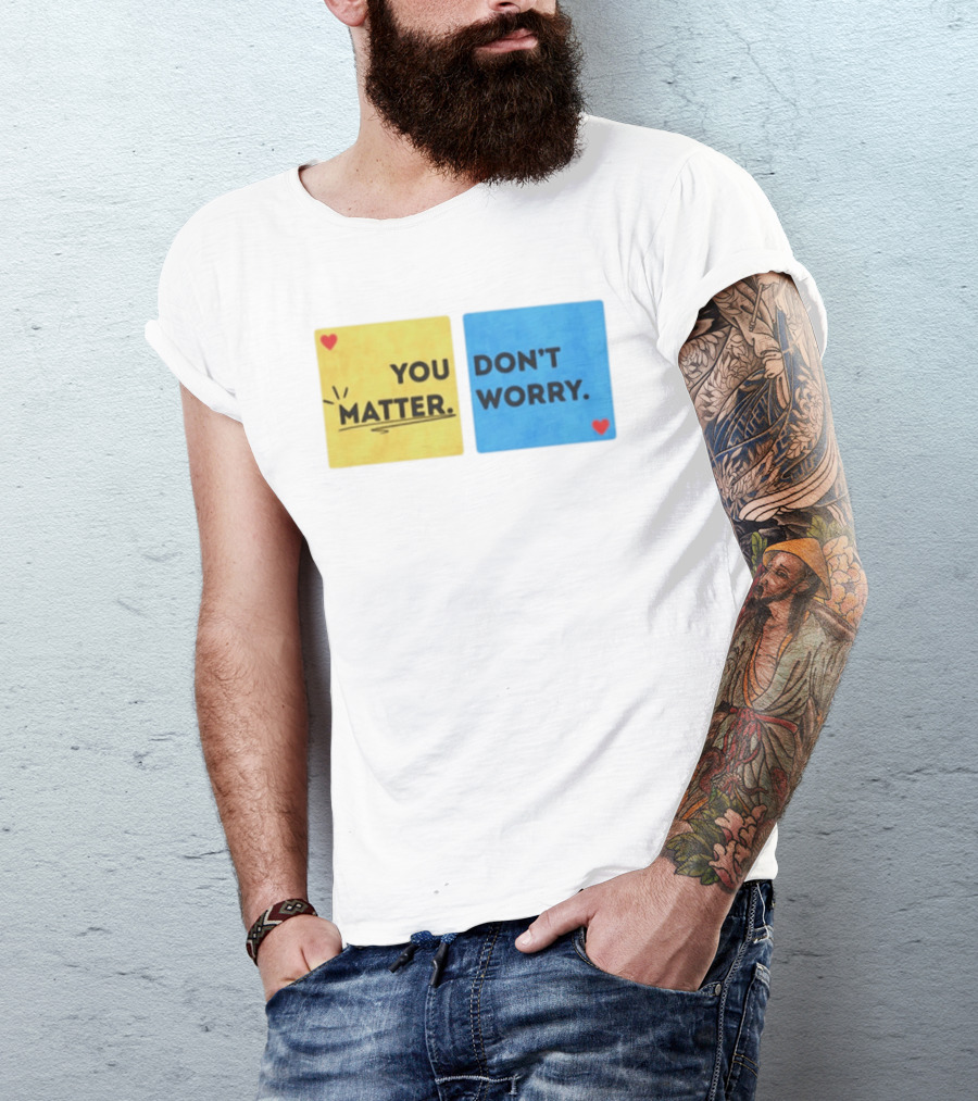 You Matter Don't Worry Positive Message Hearts Yellow Blue T-Shirt