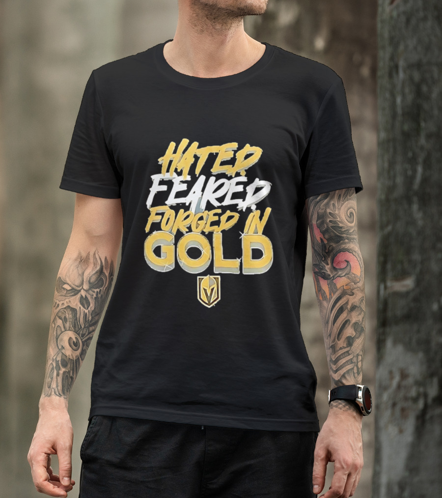 Vegas Golden Knights Hated Feared Forged In Gold T-Shirt