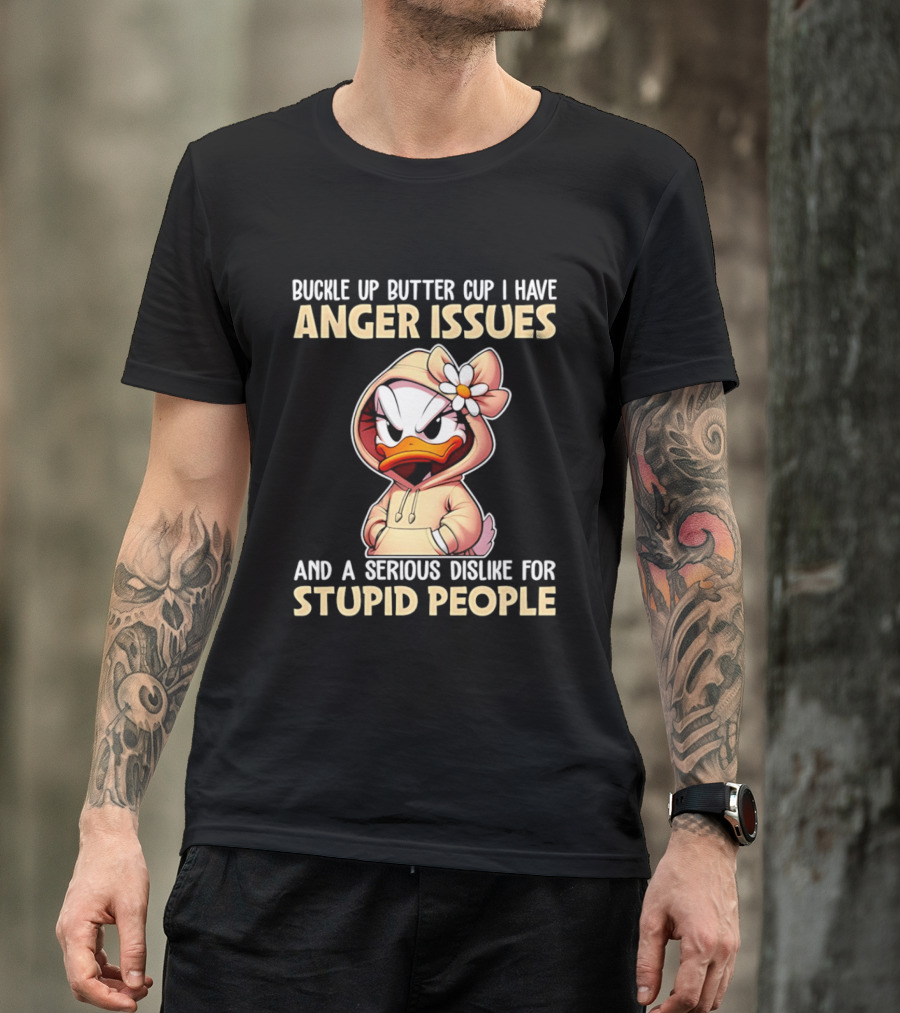 Buckle Up Butter Cup Anger Issues Serious Dislike For Stupid People T-Shirt