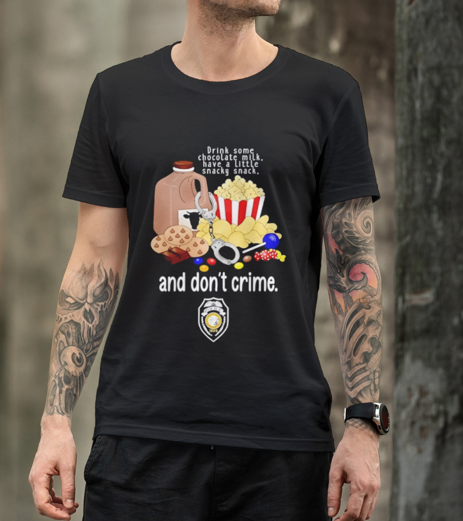 Drink Some Chocolate Milk Have A Little Snacky Snack And Don't Crime T-Shirt