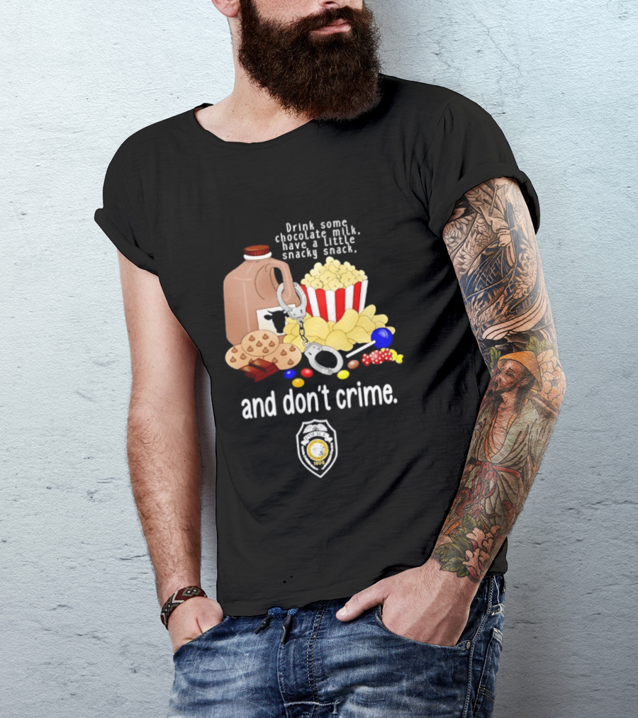 Drink Some Chocolate Milk Have A Little Snacky Snack And Don't Crime T-Shirt