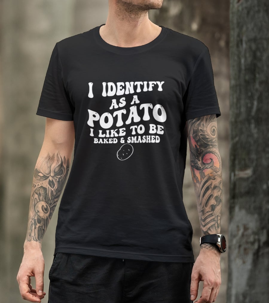 I Identify As A Potato I Like To Be Baked And Smashed Funny Food Lover T-Shirt