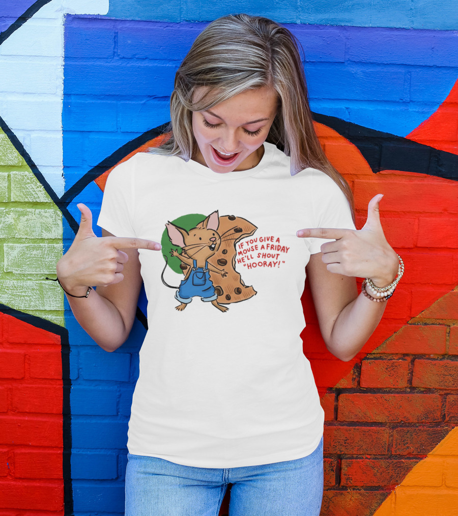 If You Give A Mouse A Friday He'll Shout Hooray With Cookie And Overalls T-Shirt
