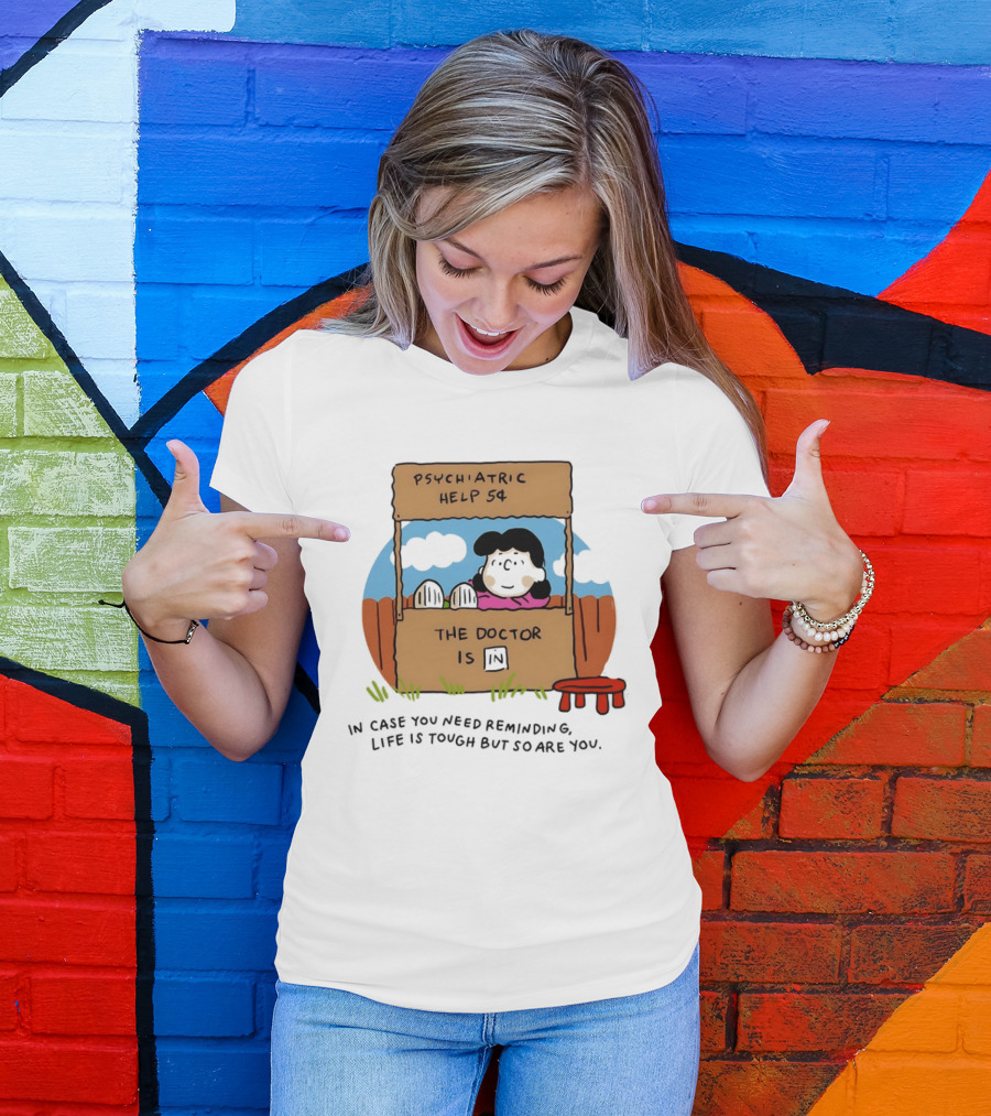 Lucy Van Pelt Psychiatric Help 5 Cents The Doctor Is In Life Is Tough But So Are You T-Shirt