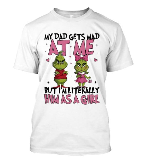 My Dad Gets Mad At Me But I'm Literally Him As A Girl Grinch Pink Bow Hearts T-Shirt