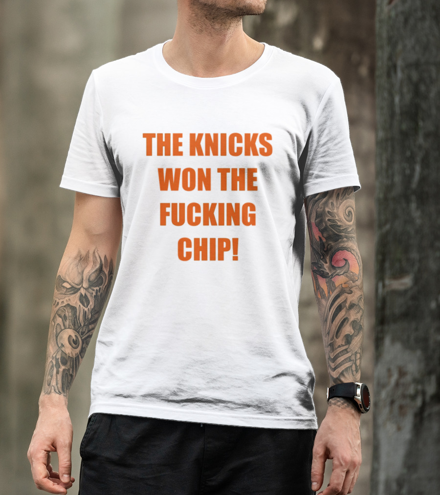 The Knicks Won The Fucking Chip T-Shirt
