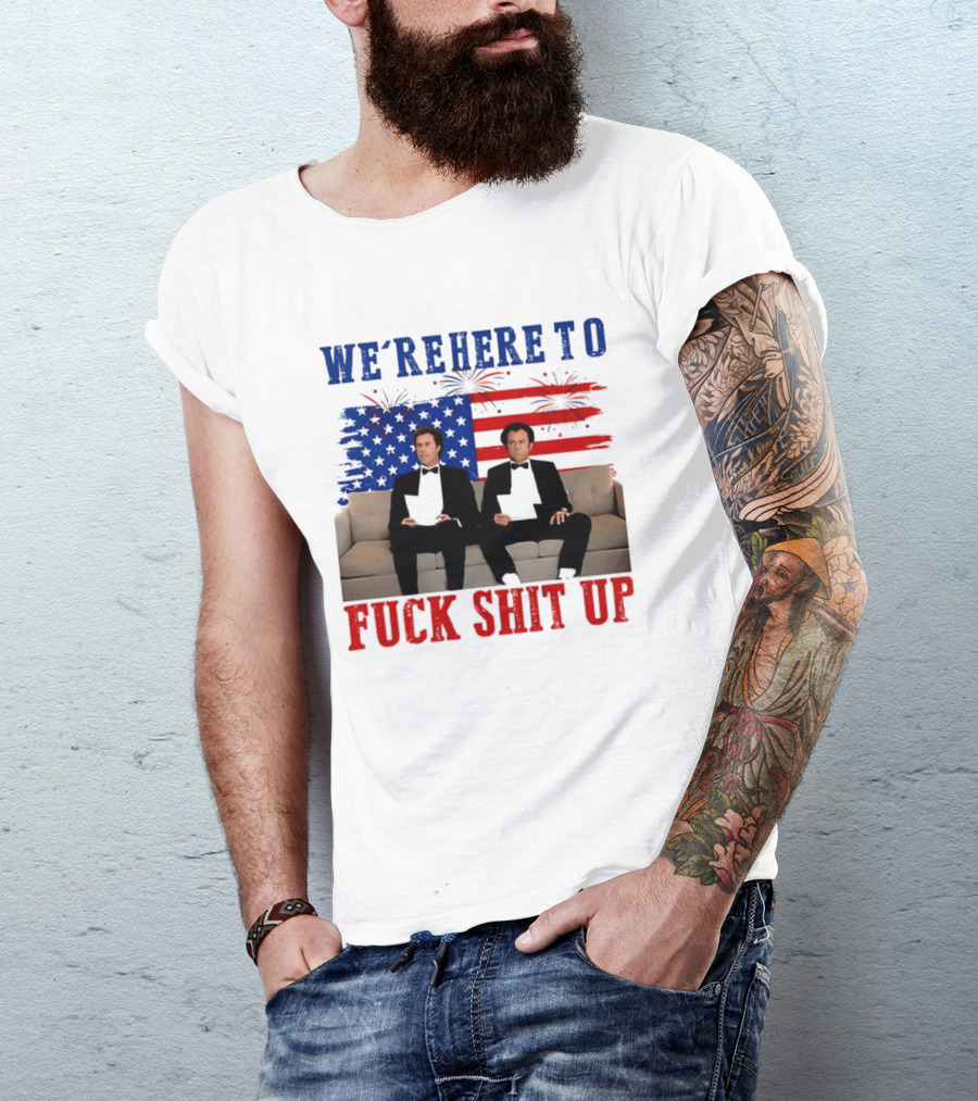 We're Here To Fuck Shit Up Step Brothers Movie 4th Of July American Flag T-Shirt