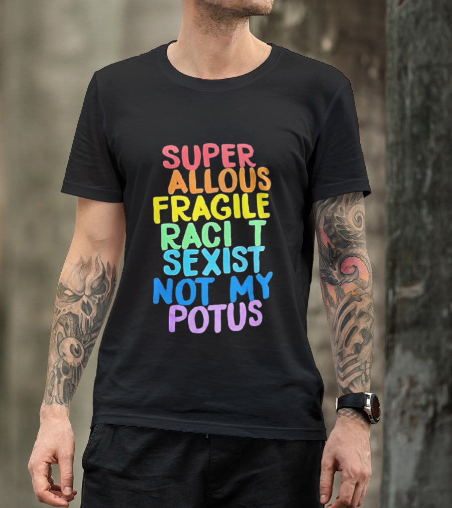 Super Callous Fragile Racist Sexist Not My POTUS Rainbow T-Shirt