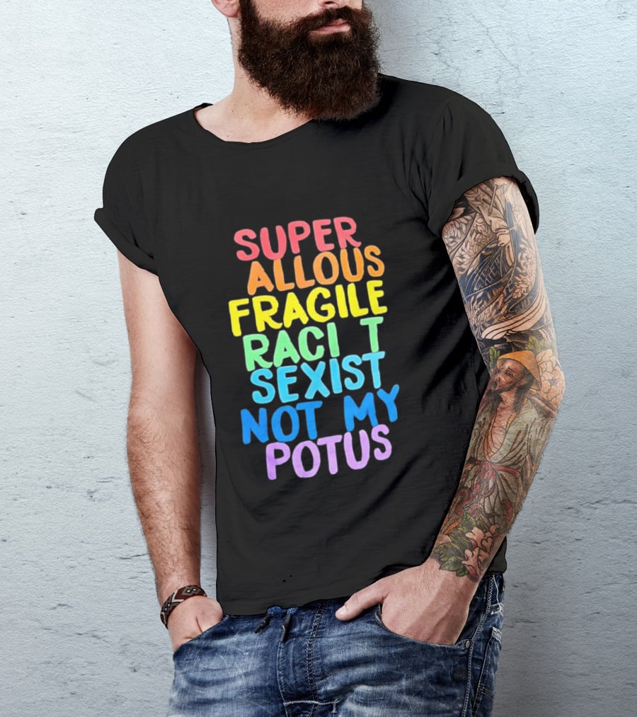 Super Callous Fragile Racist Sexist Not My POTUS Rainbow T-Shirt